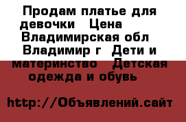 Продам платье для девочки › Цена ­ 500 - Владимирская обл., Владимир г. Дети и материнство » Детская одежда и обувь   